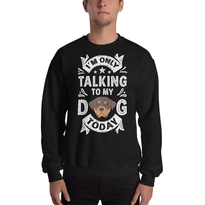 Only Talking to My Dog Today Unisex Sweatshirt