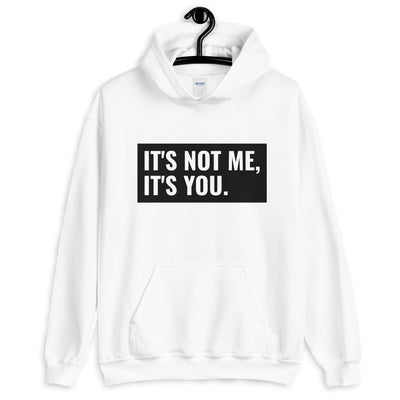 It's Not Me, It's You Unisex Hoodie