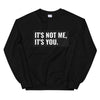 It's Not Me, It's You Unisex Sweatshirt