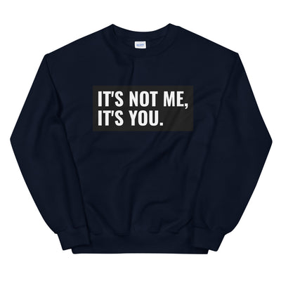 It's Not Me, It's You Unisex Sweatshirt