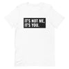 It's Not Me, It's You Short-Sleeve Unisex T-Shirt