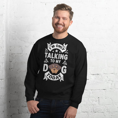 Only Talking to My Dog Today Unisex Sweatshirt