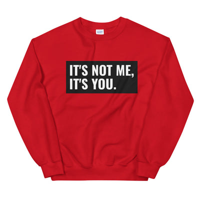 It's Not Me, It's You Unisex Sweatshirt