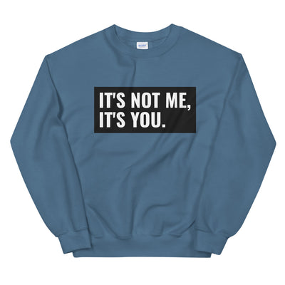 It's Not Me, It's You Unisex Sweatshirt