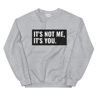 It's Not Me, It's You Unisex Sweatshirt