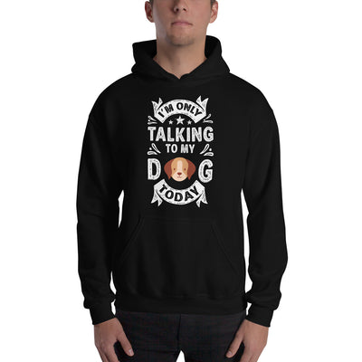 Only Talking to My Dog Today Unisex Hoodie