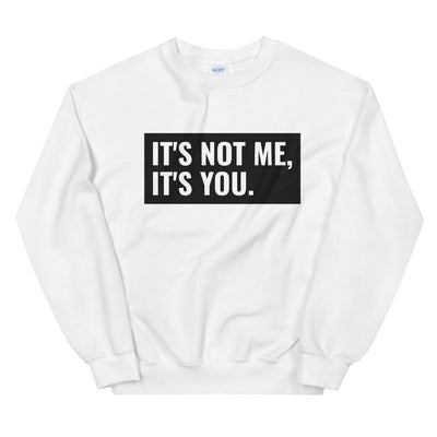 It's Not Me, It's You Unisex Sweatshirt