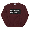 It's Not Me, It's You Unisex Sweatshirt