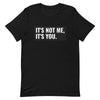 It's Not Me, It's You Short-Sleeve Unisex T-Shirt