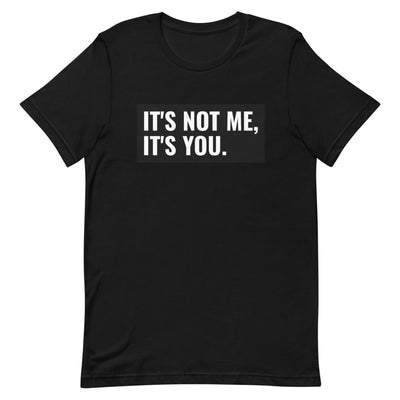 It's Not Me, It's You Short-Sleeve Unisex T-Shirt