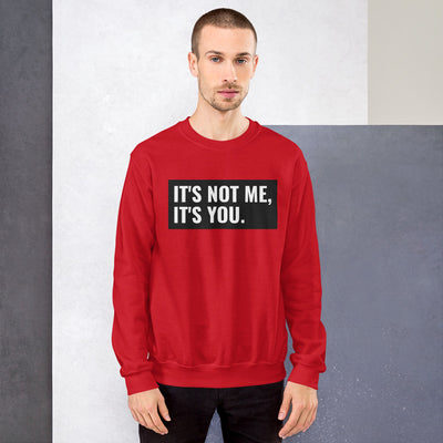 It's Not Me, It's You Unisex Sweatshirt