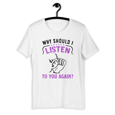 Why Should I Listen To You Again, Short-Sleeve Unisex T-Shirt