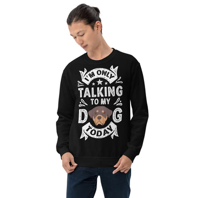 Only Talking to My Dog Today Unisex Sweatshirt