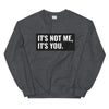 It's Not Me, It's You Unisex Sweatshirt